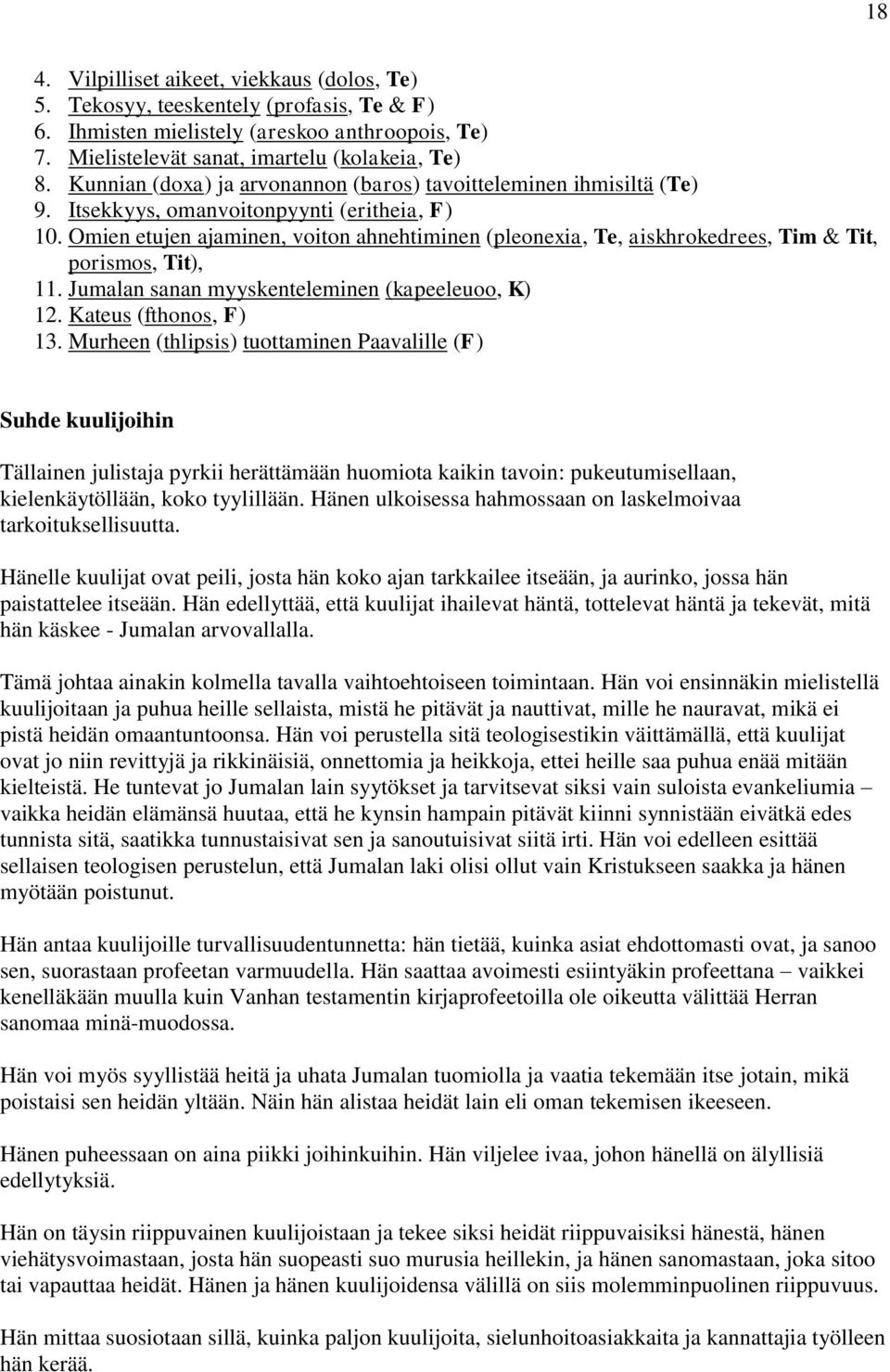 Omien etujen ajaminen, voiton ahnehtiminen (pleonexia, Te, aiskhrokedrees, Tim & Tit, porismos, Tit), 11. Jumalan sanan myyskenteleminen (kapeeleuoo, K) 12. Kateus (fthonos, F) 13.