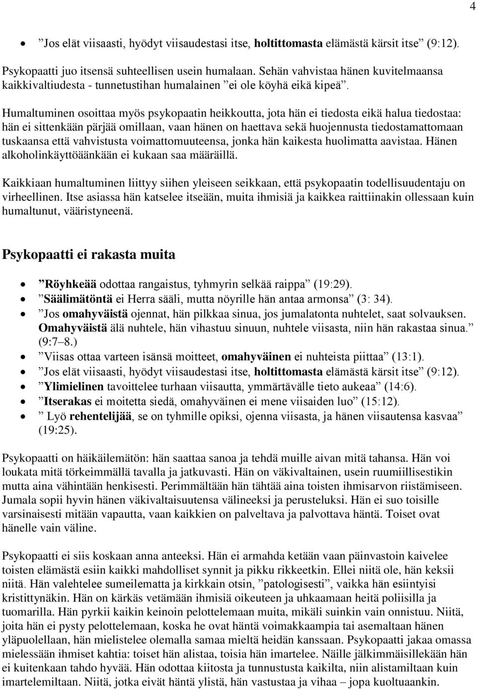 Humaltuminen osoittaa myös psykopaatin heikkoutta, jota hän ei tiedosta eikä halua tiedostaa: hän ei sittenkään pärjää omillaan, vaan hänen on haettava sekä huojennusta tiedostamattomaan tuskaansa