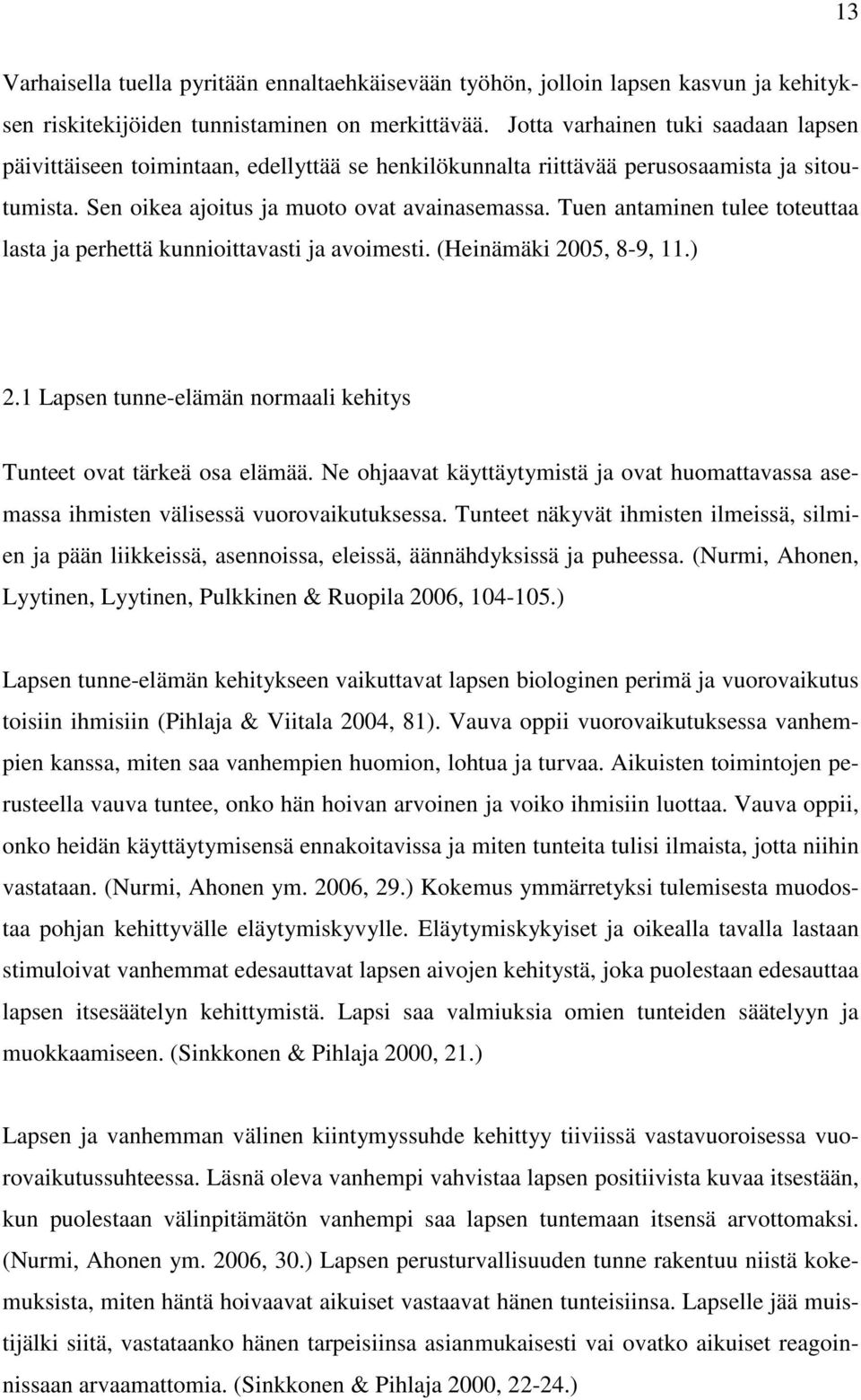 Tuen antaminen tulee toteuttaa lasta ja perhettä kunnioittavasti ja avoimesti. (Heinämäki 2005, 8-9, 11.) 2.1 Lapsen tunne-elämän normaali kehitys Tunteet ovat tärkeä osa elämää.