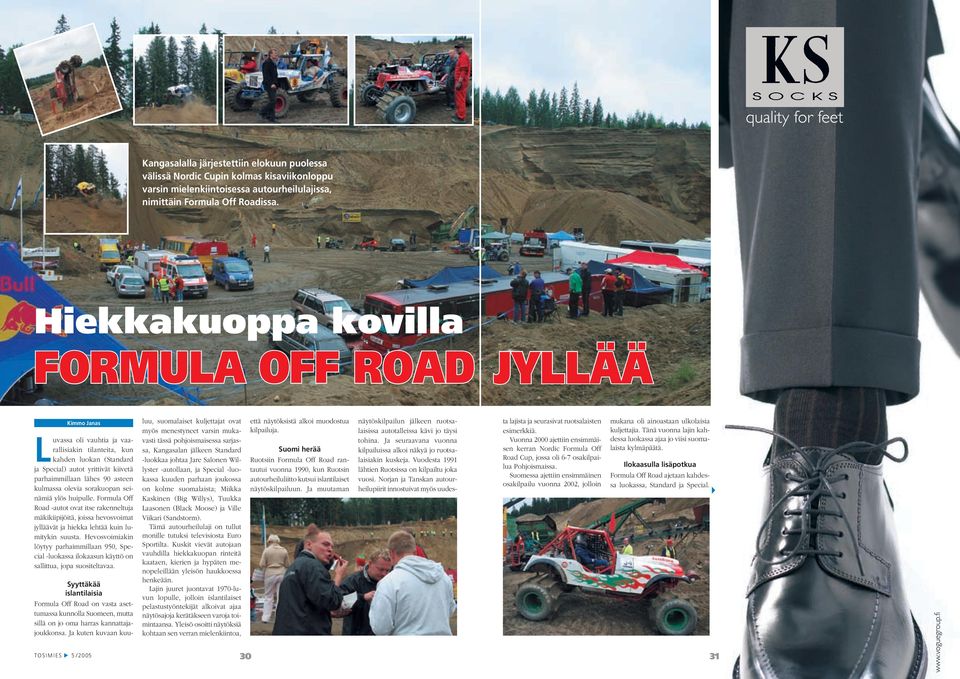 asteen kulmassa olevia sorakuopan seinämiä ylös huipulle. Formula Off Road -autot ovat itse rakenneltuja mäkikiipijöitä, joissa hevosvoimat jylläävät ja hiekka lehtää kuin lumitykin suusta.