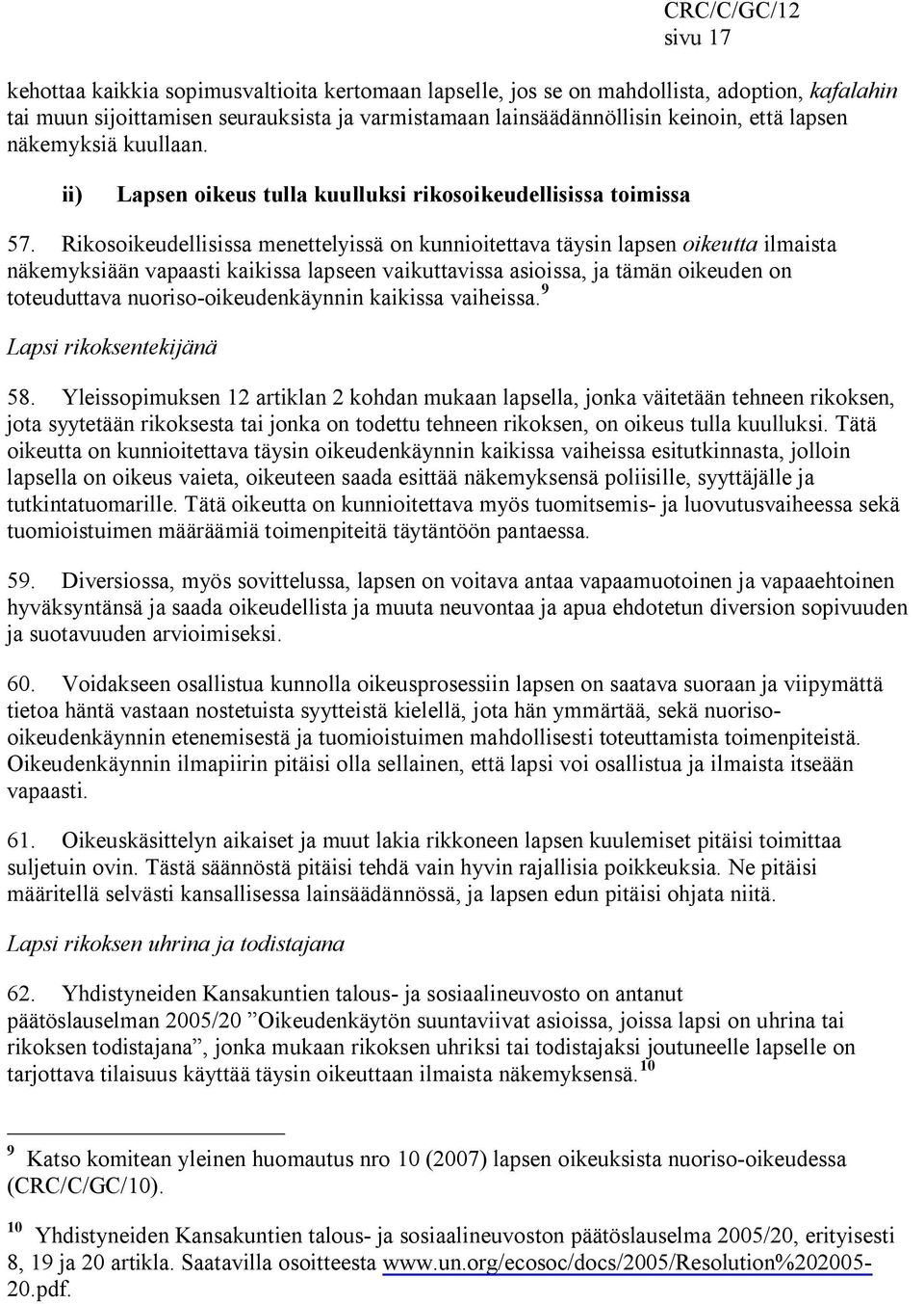 Rikosoikeudellisissa menettelyissä on kunnioitettava täysin lapsen oikeutta ilmaista näkemyksiään vapaasti kaikissa lapseen vaikuttavissa asioissa, ja tämän oikeuden on toteuduttava