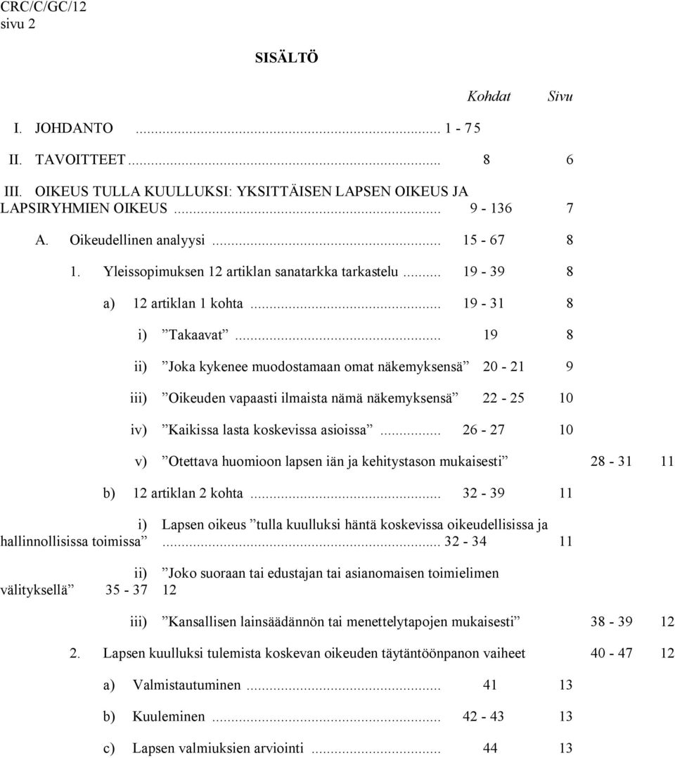 .. 19 8 ii) Joka kykenee muodostamaan omat näkemyksensä 20-21 9 iii) Oikeuden vapaasti ilmaista nämä näkemyksensä 22-25 10 iv) Kaikissa lasta koskevissa asioissa.