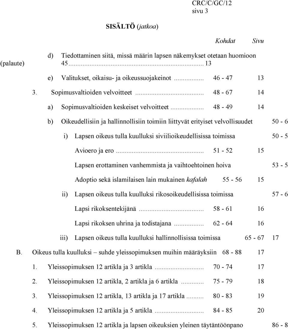 .. 48-49 14 b) Oikeudellisiin ja hallinnollisiin toimiin liittyvät erityiset velvollisuudet 50-6 i) Lapsen oikeus tulla kuulluksi siviilioikeudellisissa toimissa 50-56 Avioero ja ero.