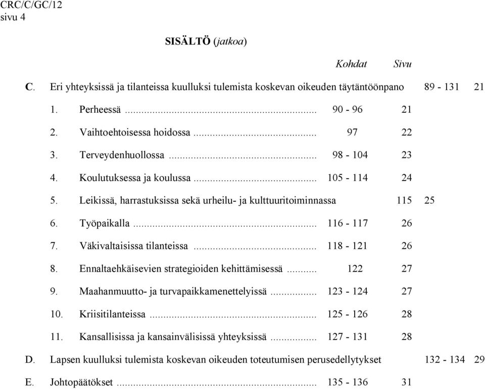 Väkivaltaisissa tilanteissa... 118-121 26 8. Ennaltaehkäisevien strategioiden kehittämisessä... 122 27 9. Maahanmuutto- ja turvapaikkamenettelyissä... 123-124 27 10. Kriisitilanteissa.