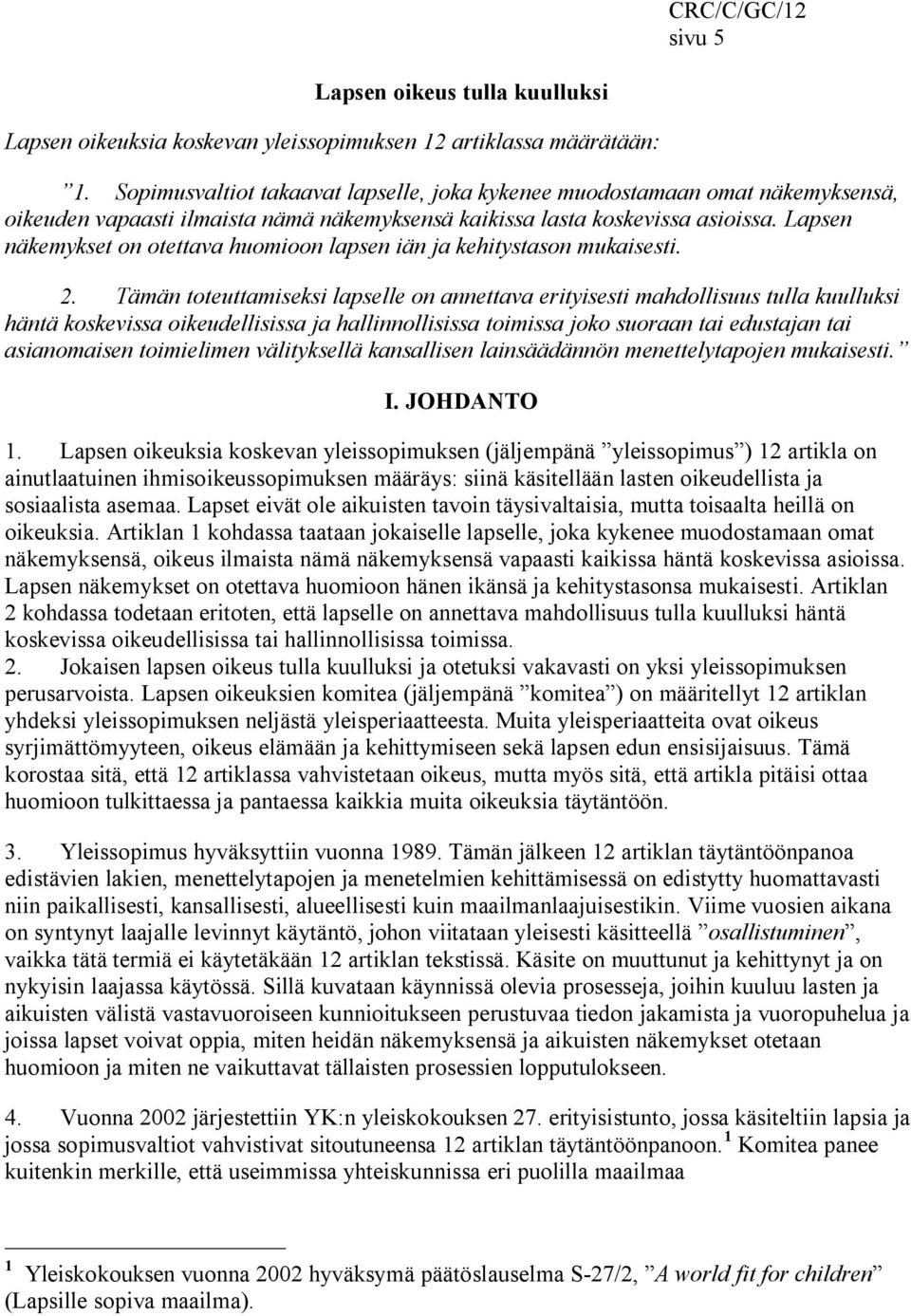 Lapsen näkemykset on otettava huomioon lapsen iän ja kehitystason mukaisesti. 2.