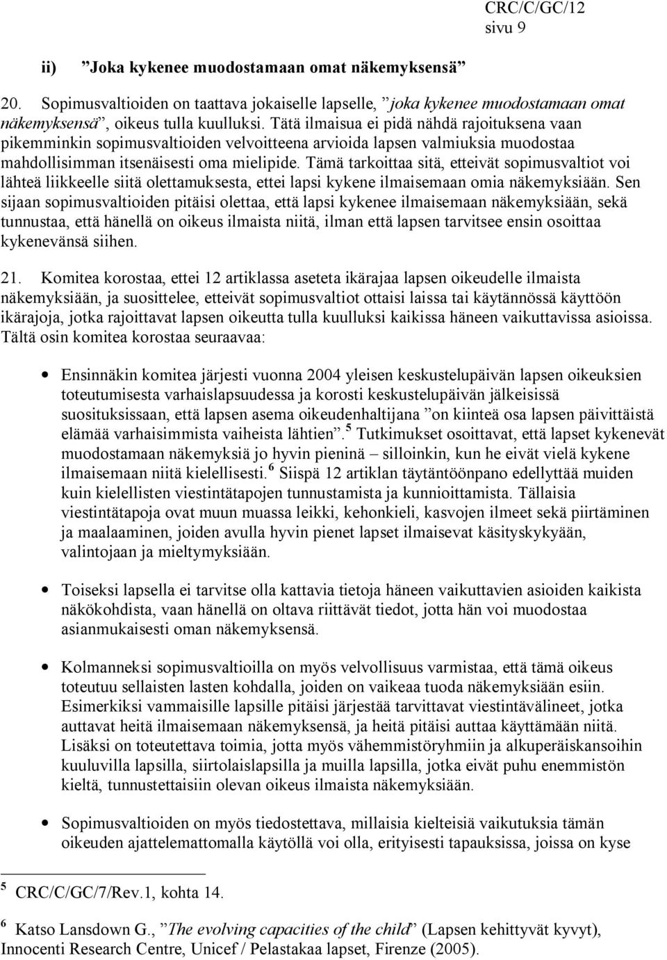 Tämä tarkoittaa sitä, etteivät sopimusvaltiot voi lähteä liikkeelle siitä olettamuksesta, ettei lapsi kykene ilmaisemaan omia näkemyksiään.