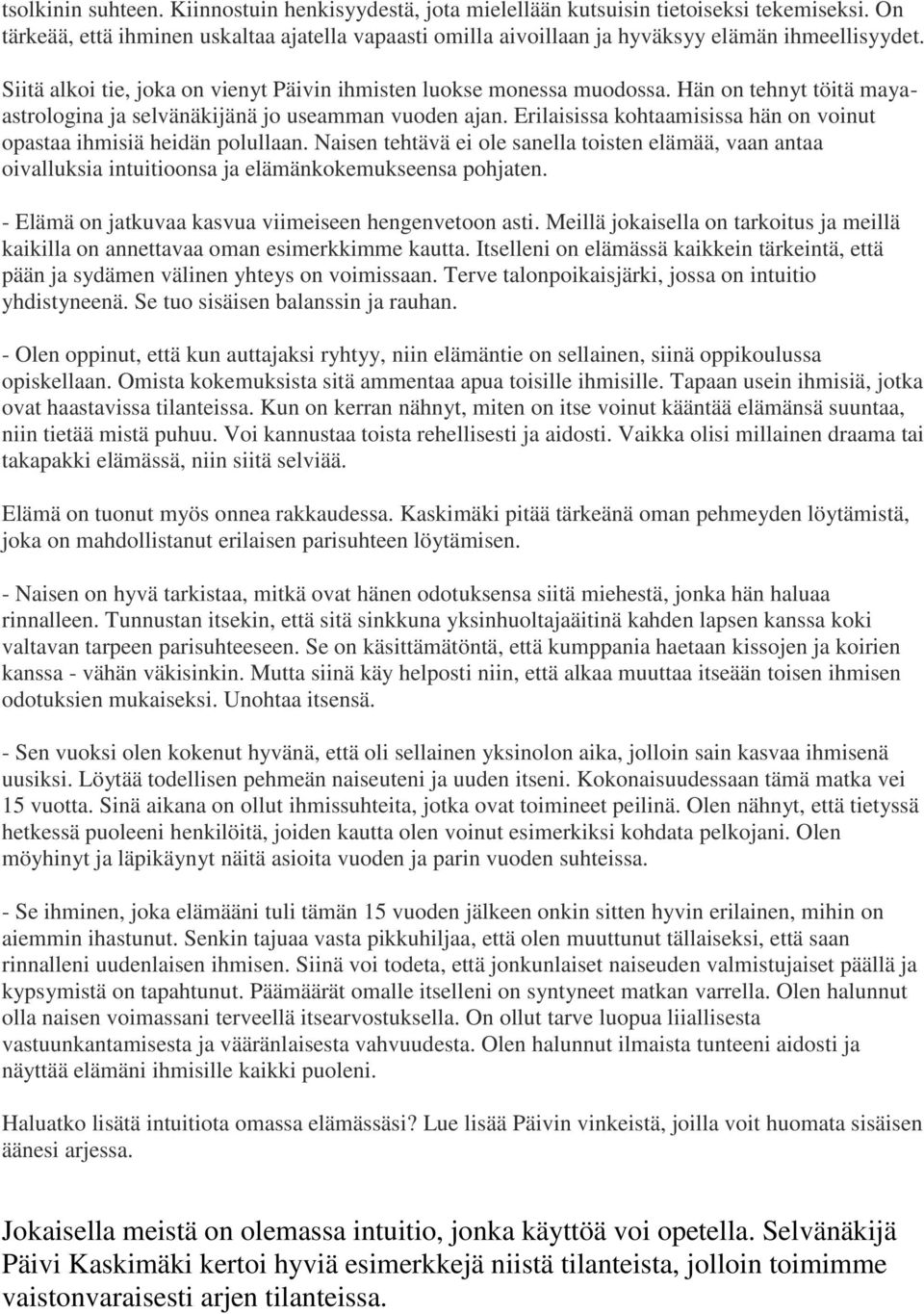 Hän on tehnyt töitä mayaastrologina ja selvänäkijänä jo useamman vuoden ajan. Erilaisissa kohtaamisissa hän on voinut opastaa ihmisiä heidän polullaan.