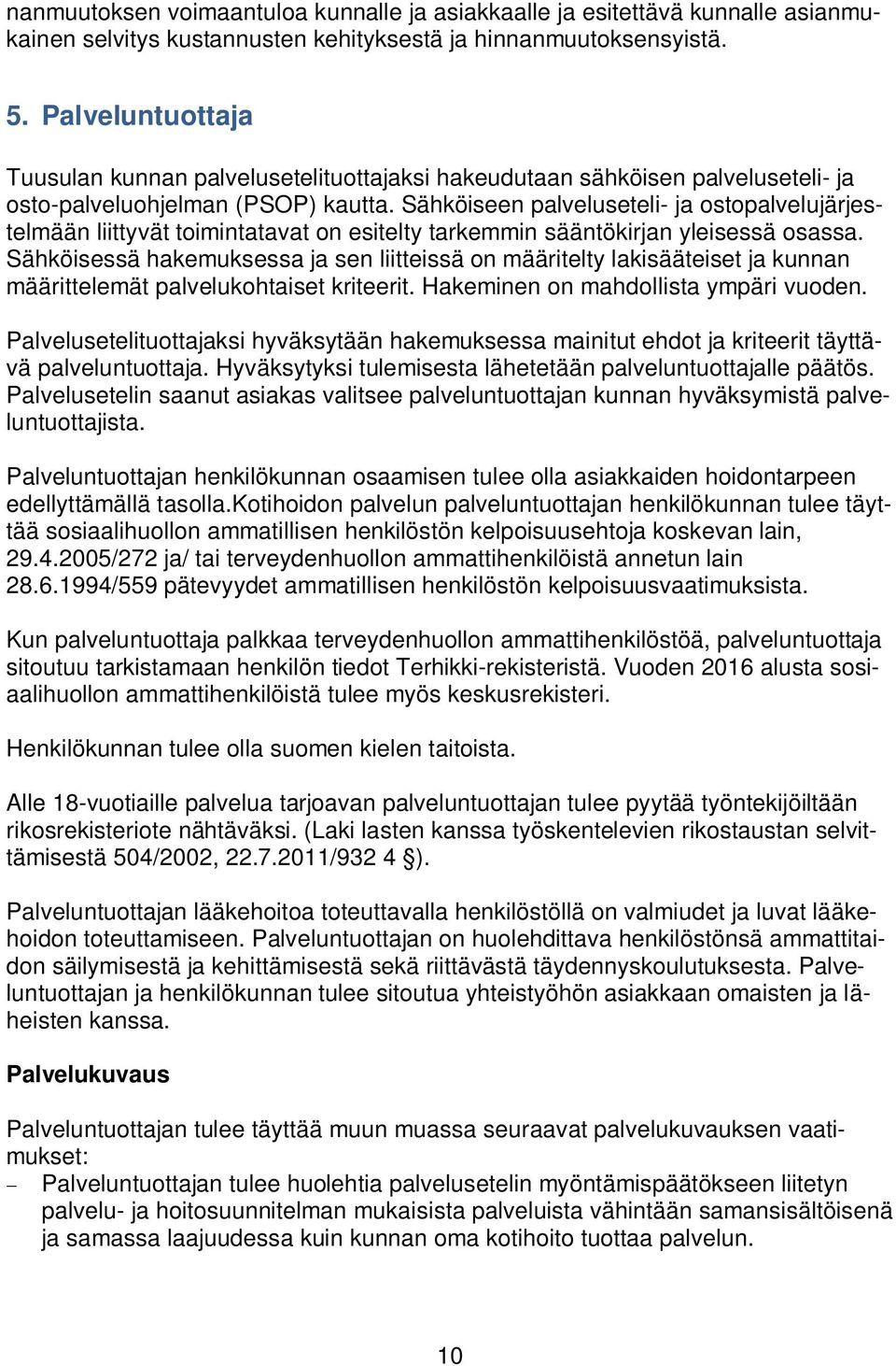 Sähköiseen palveluseteli- ja ostopalvelujärjestelmään liittyvät toimintatavat on esitelty tarkemmin sääntökirjan yleisessä osassa.