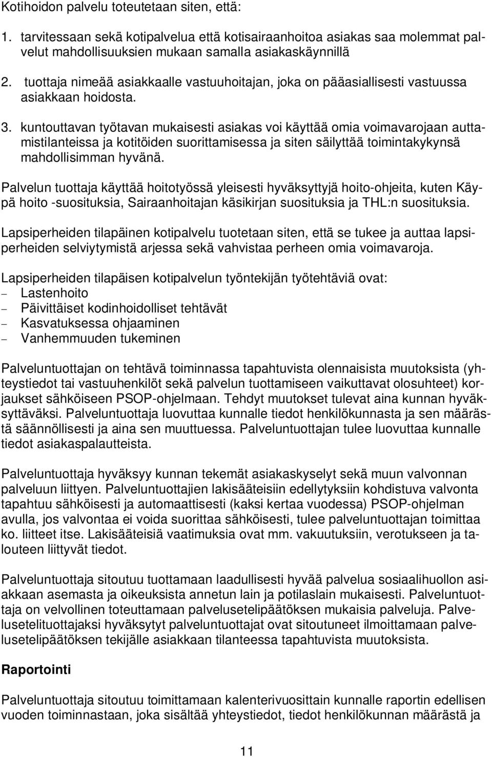 kuntouttavan työtavan mukaisesti asiakas voi käyttää omia voimavarojaan auttamistilanteissa ja kotitöiden suorittamisessa ja siten säilyttää toimintakykynsä mahdollisimman hyvänä.