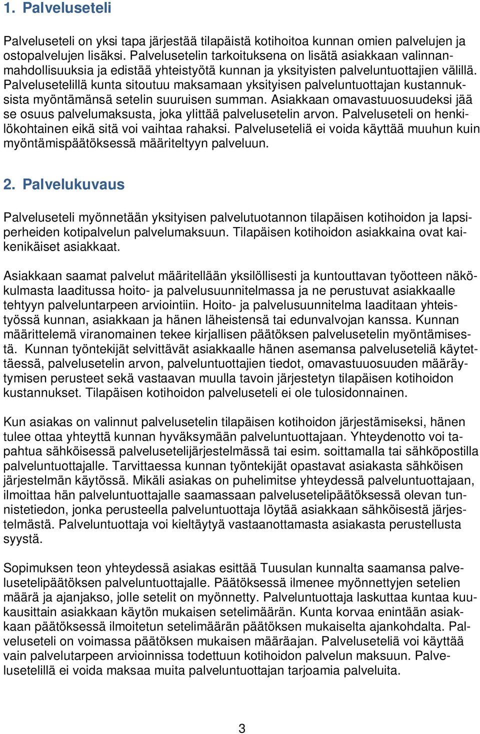 Palvelusetelillä kunta sitoutuu maksamaan yksityisen palveluntuottajan kustannuksista myöntämänsä setelin suuruisen summan.