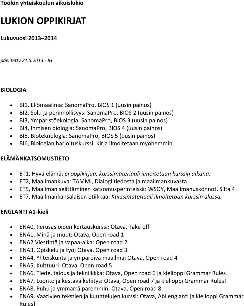 Ihmisen biologia: SanomaPro, BIOS 4 (uusin painos) BI5, Bioteknologia: SanomaPro, BIOS 5 (uusin painos) BI6, Biologian harjoituskurssi. Kirja ilmoitetaan myöhemmin.