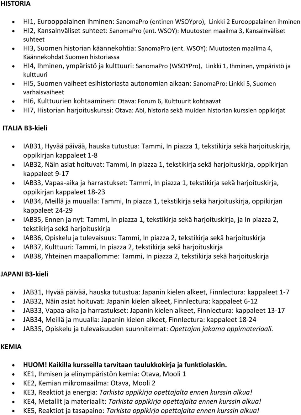 WSOY): Muutosten maailma 4, Käännekohdat Suomen historiassa HI4, Ihminen, ympäristö ja kulttuuri: SanomaPro (WSOYPro), Linkki 1, Ihminen, ympäristö ja kulttuuri HI5, Suomen vaiheet esihistoriasta