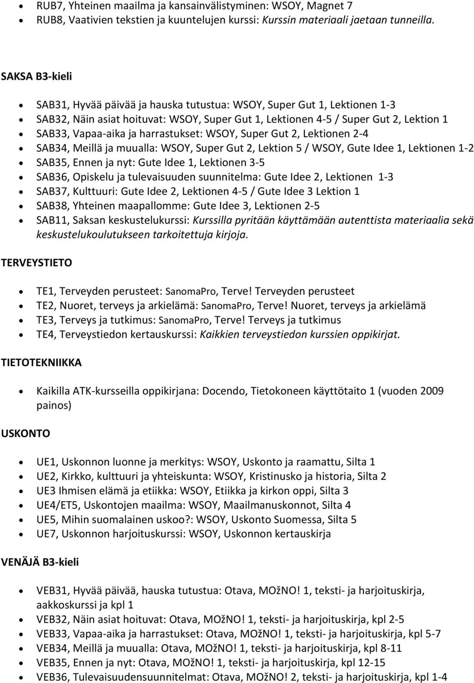 harrastukset: WSOY, Super Gut 2, Lektionen 2-4 SAB34, Meillä ja muualla: WSOY, Super Gut 2, Lektion 5 / WSOY, Gute Idee 1, Lektionen 1-2 SAB35, Ennen ja nyt: Gute Idee 1, Lektionen 3-5 SAB36,