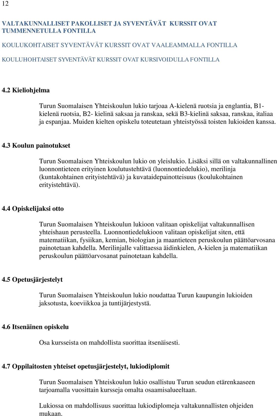 2 Kieliohjelma Turun Suomalaisen Yhteiskoulun lukio tarjoaa A-kielenä ruotsia ja englantia, B1- kielenä ruotsia, B2- kielinä saksaa ja ranskaa, sekä B3-kielinä saksaa, ranskaa, italiaa ja espanjaa.