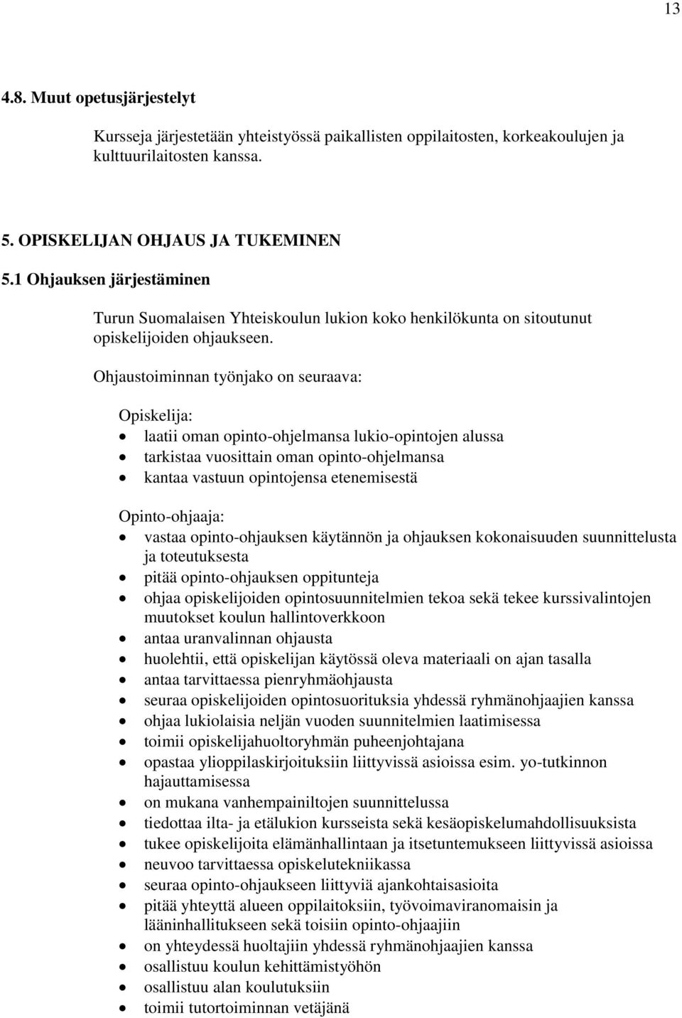 Ohjaustoiminnan työnjako on seuraava: Opiskelija: laatii oman opinto-ohjelmansa lukio-opintojen alussa tarkistaa vuosittain oman opinto-ohjelmansa kantaa vastuun opintojensa etenemisestä