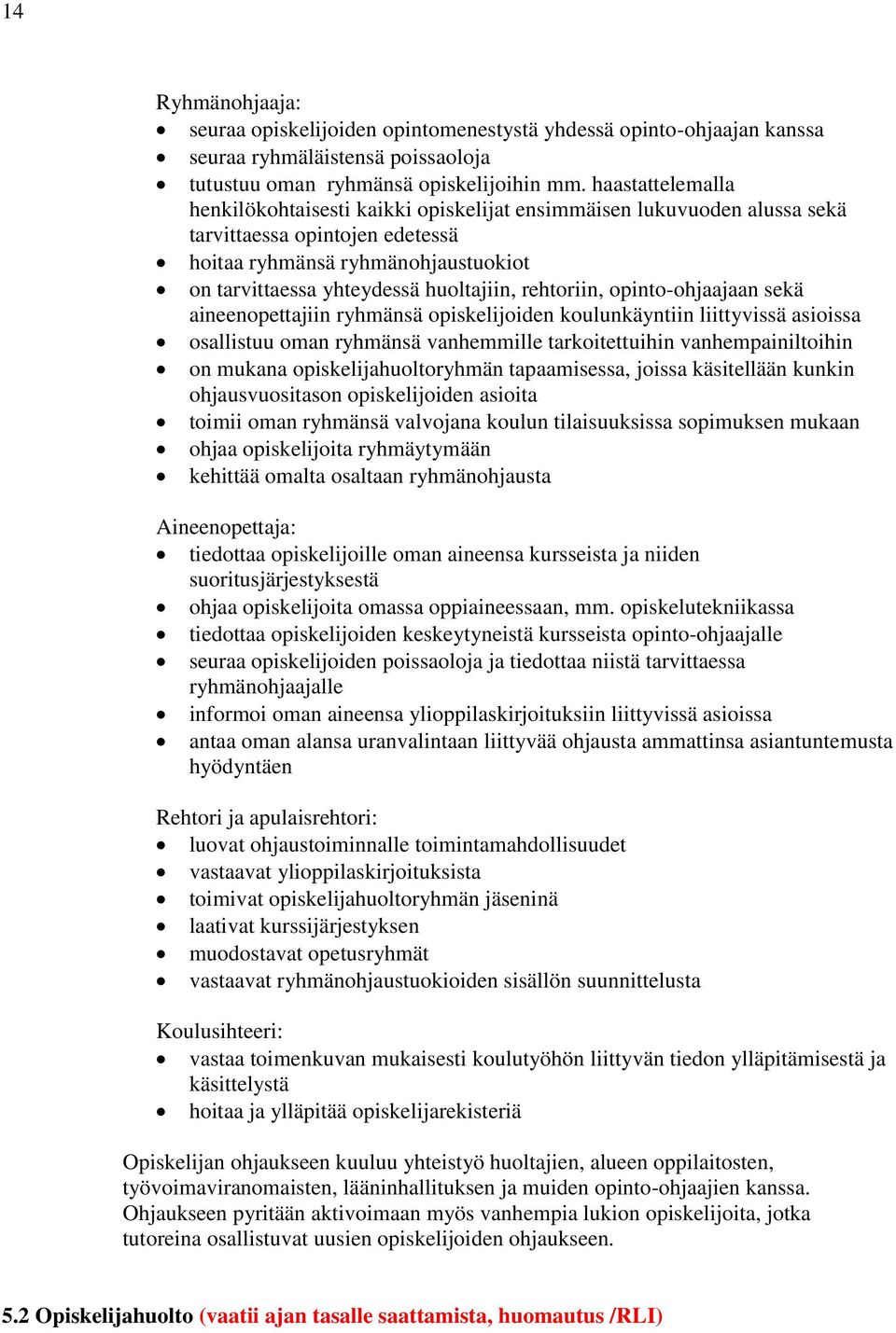 rehtoriin, opinto-ohjaajaan sekä aineenopettajiin ryhmänsä opiskelijoiden koulunkäyntiin liittyvissä asioissa osallistuu oman ryhmänsä vanhemmille tarkoitettuihin vanhempainiltoihin on mukana