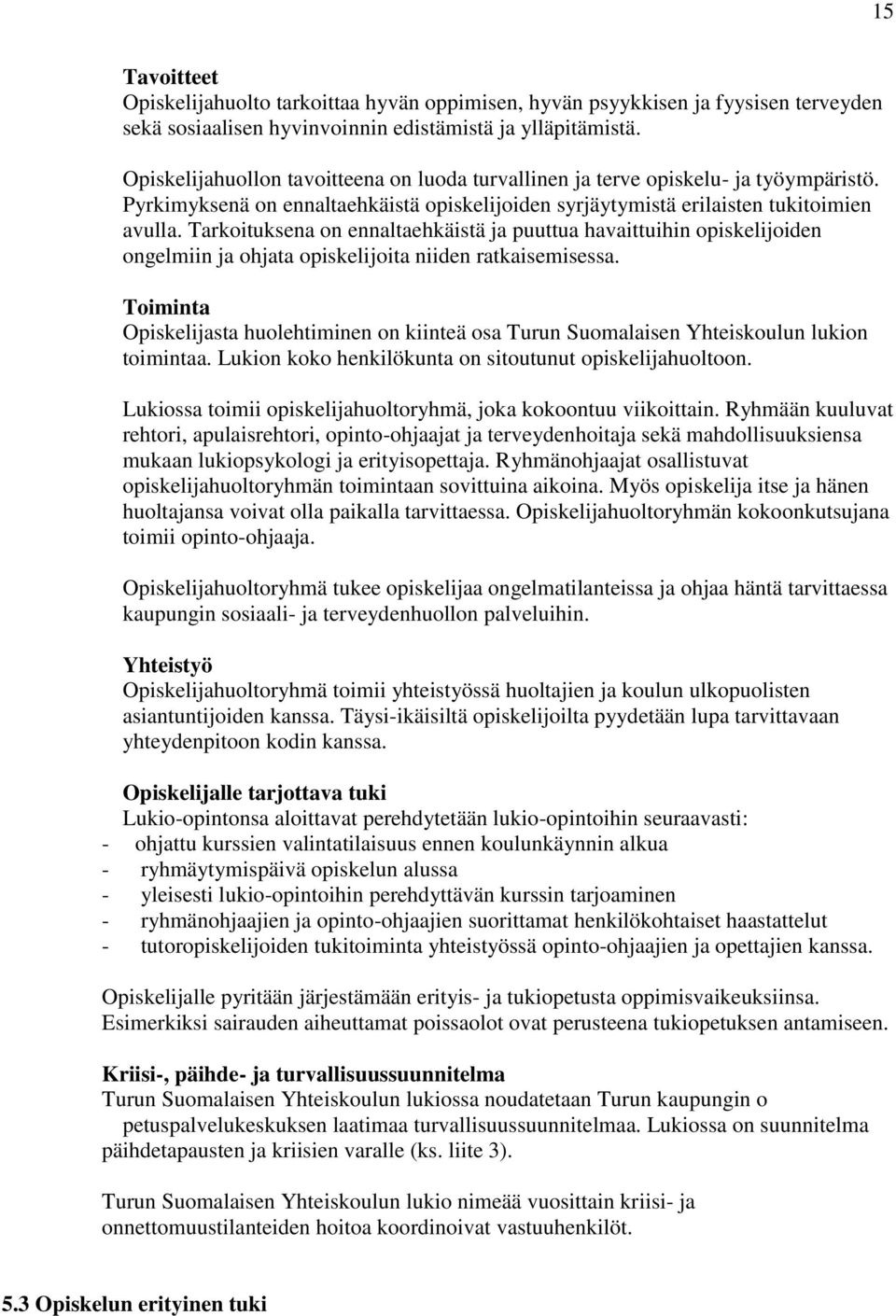 Tarkoituksena on ennaltaehkäistä ja puuttua havaittuihin opiskelijoiden ongelmiin ja ohjata opiskelijoita niiden ratkaisemisessa.