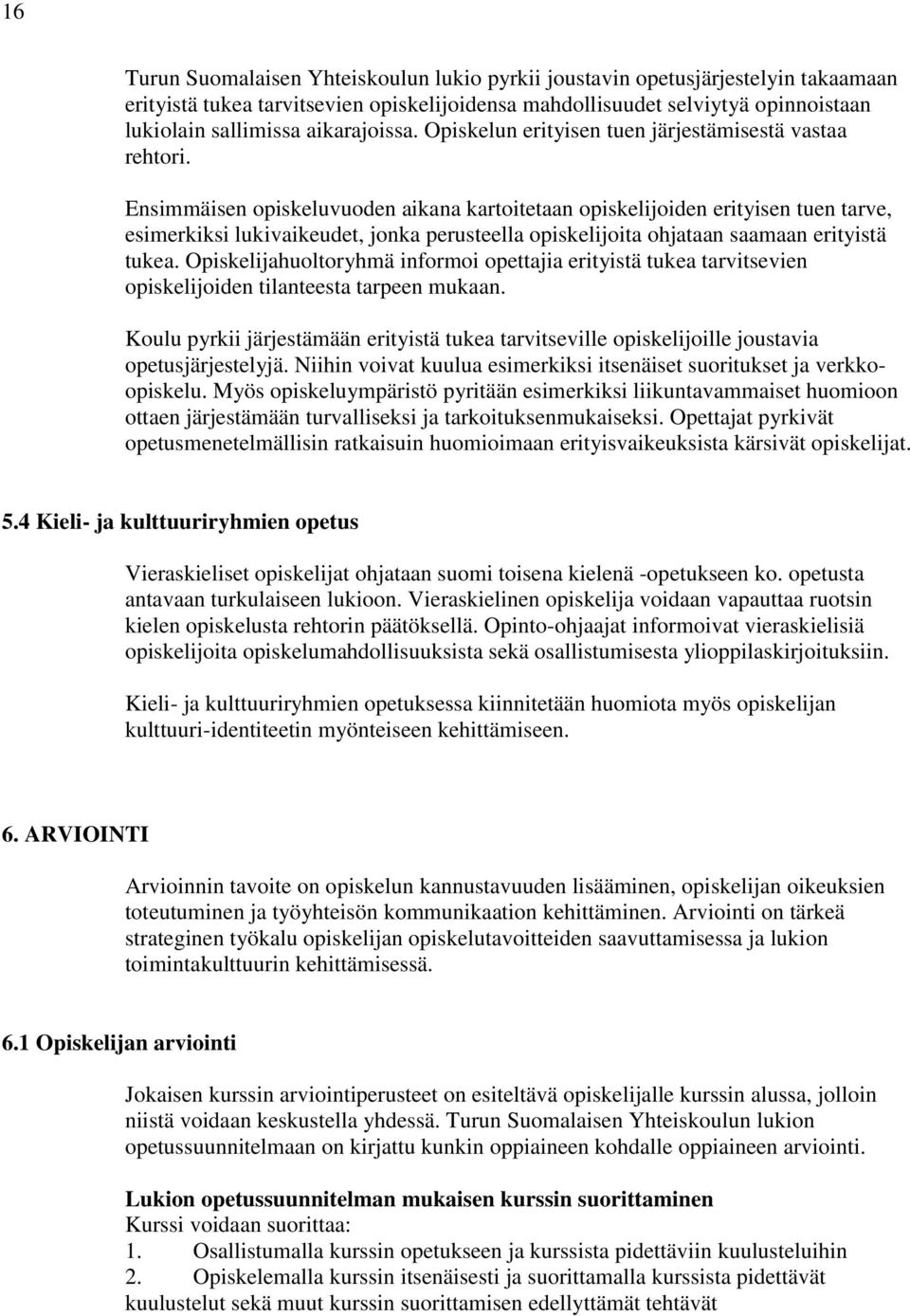 Ensimmäisen opiskeluvuoden aikana kartoitetaan opiskelijoiden erityisen tuen tarve, esimerkiksi lukivaikeudet, jonka perusteella opiskelijoita ohjataan saamaan erityistä tukea.
