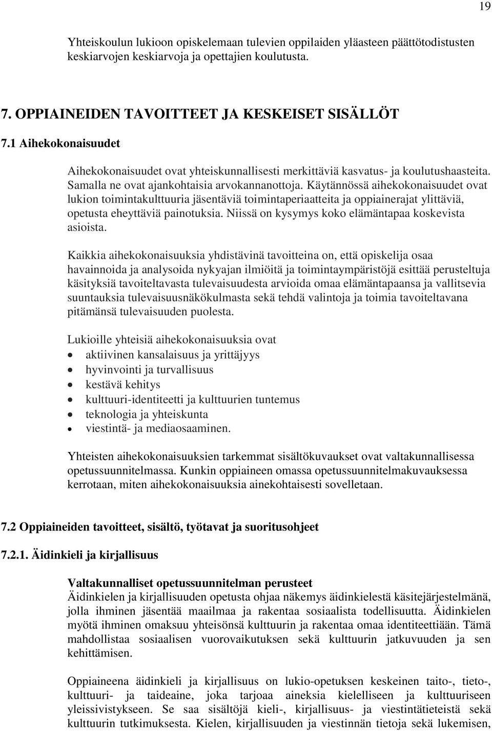 Käytännössä aihekokonaisuudet ovat lukion toimintakulttuuria jäsentäviä toimintaperiaatteita ja oppiainerajat ylittäviä, opetusta eheyttäviä painotuksia.