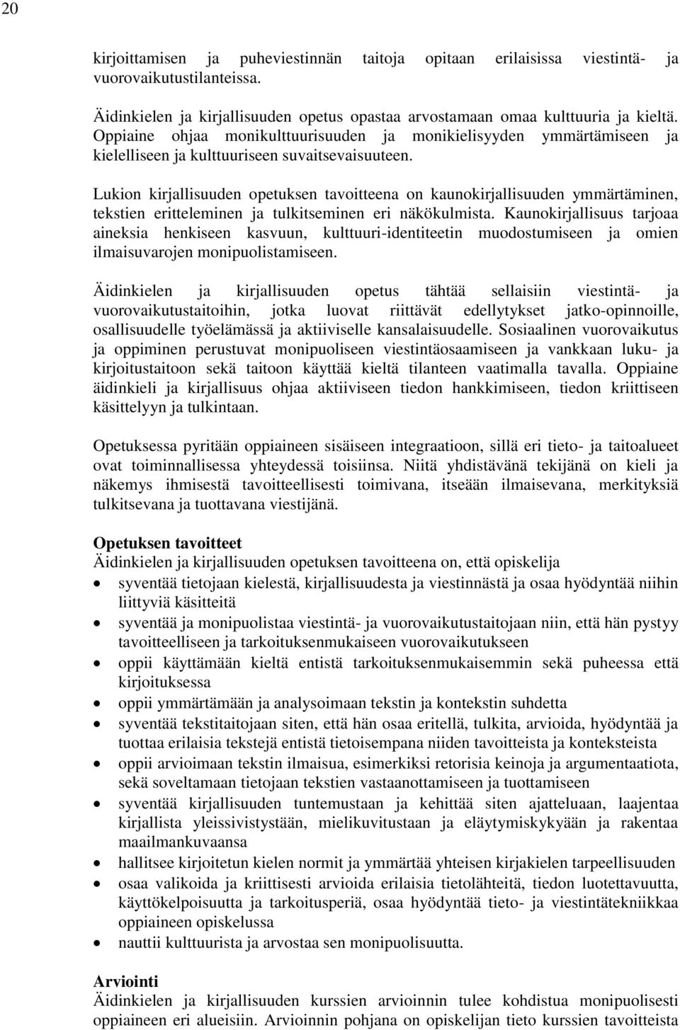 Lukion kirjallisuuden opetuksen tavoitteena on kaunokirjallisuuden ymmärtäminen, tekstien eritteleminen ja tulkitseminen eri näkökulmista.
