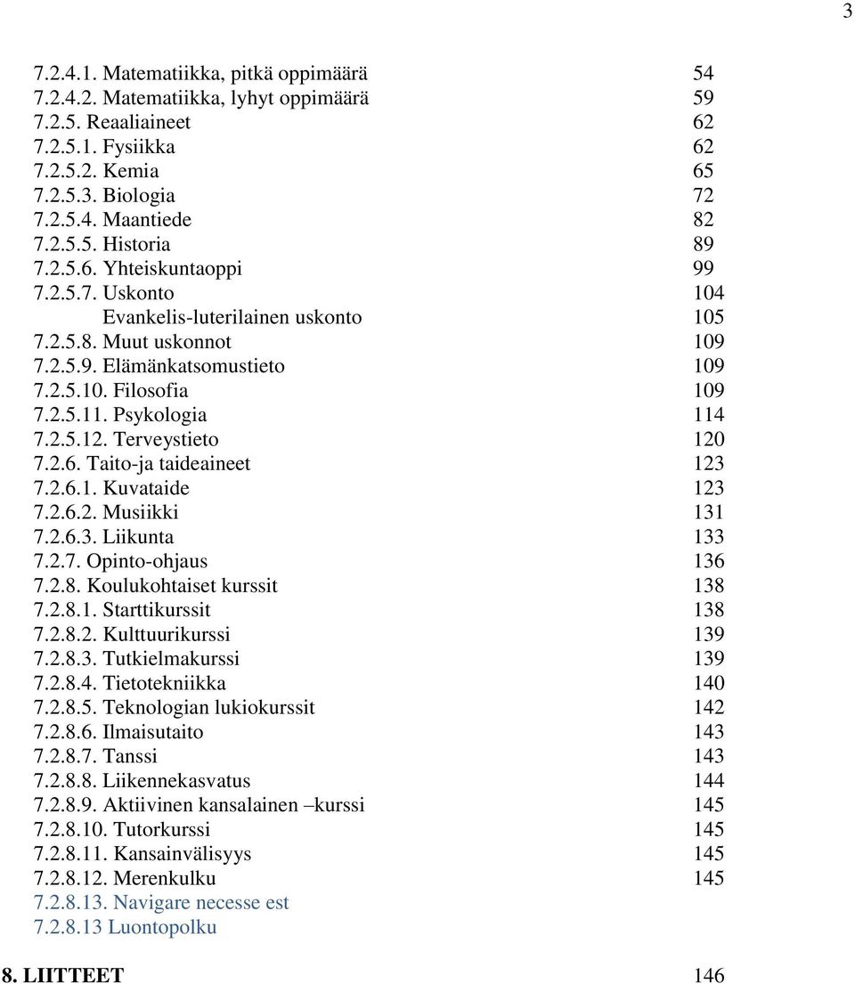 Terveystieto 120 7.2.6. Taito-ja taideaineet 123 7.2.6.1. Kuvataide 123 7.2.6.2. Musiikki 131 7.2.6.3. Liikunta 133 7.2.7. Opinto-ohjaus 136 7.2.8. Koulukohtaiset kurssit 138 7.2.8.1. Starttikurssit 138 7.