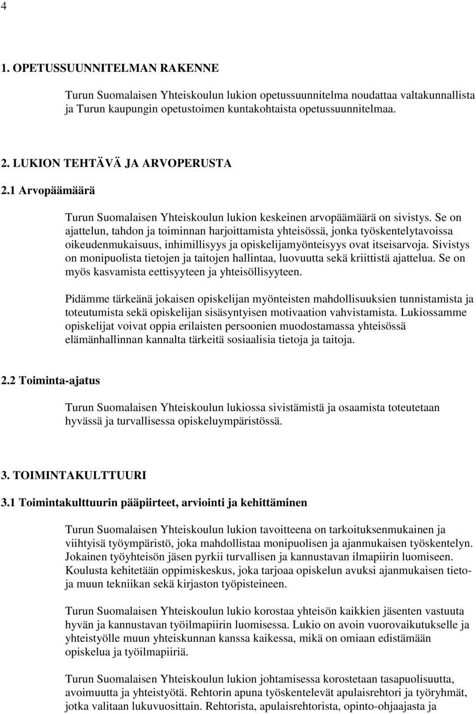 Se on ajattelun, tahdon ja toiminnan harjoittamista yhteisössä, jonka työskentelytavoissa oikeudenmukaisuus, inhimillisyys ja opiskelijamyönteisyys ovat itseisarvoja.