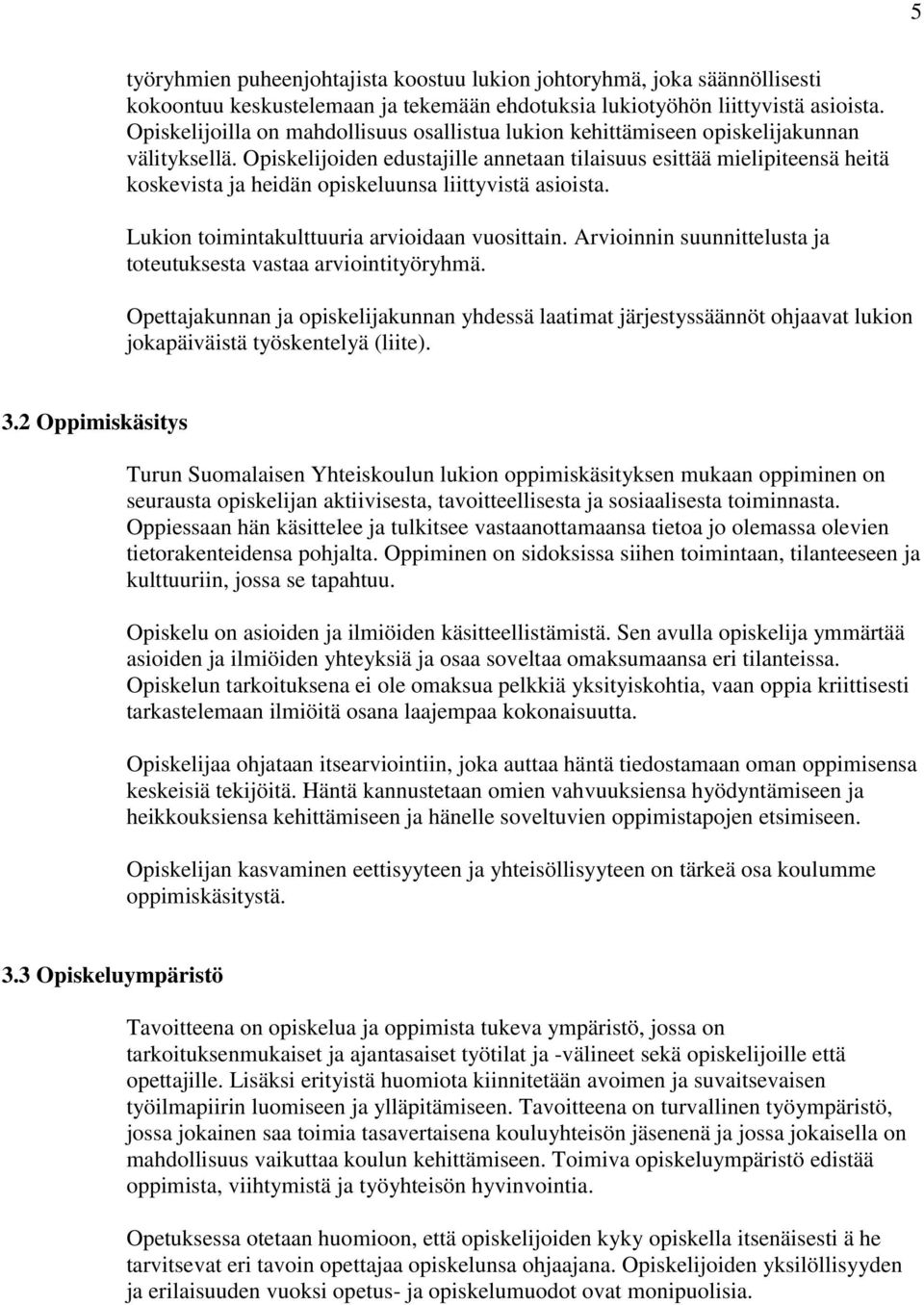 Opiskelijoiden edustajille annetaan tilaisuus esittää mielipiteensä heitä koskevista ja heidän opiskeluunsa liittyvistä asioista. Lukion toimintakulttuuria arvioidaan vuosittain.