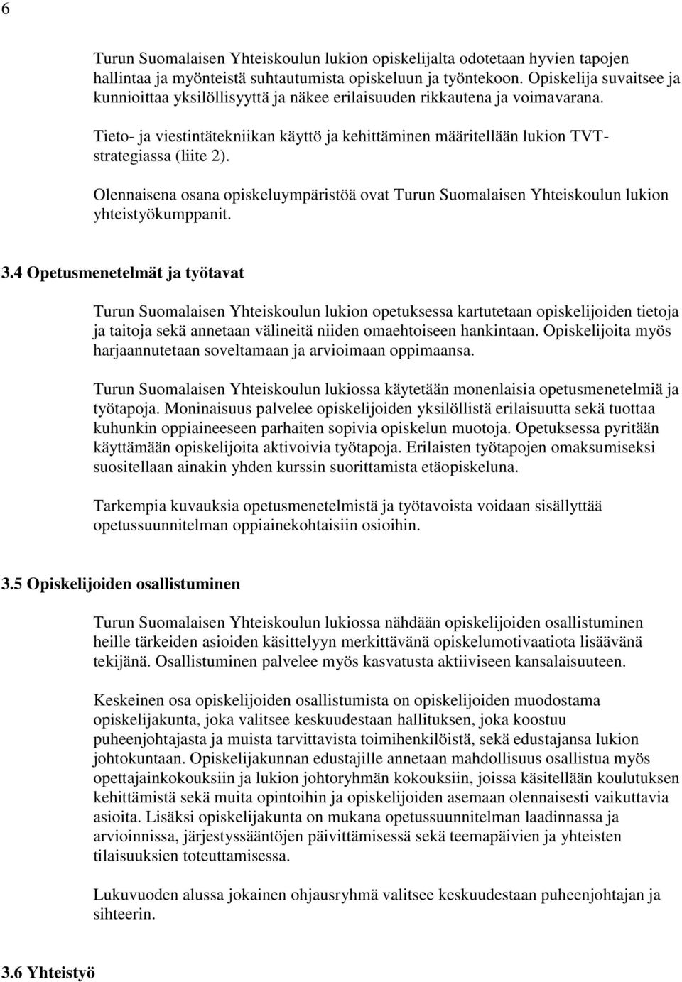 Olennaisena osana opiskeluympäristöä ovat Turun Suomalaisen Yhteiskoulun lukion yhteistyökumppanit. 3.