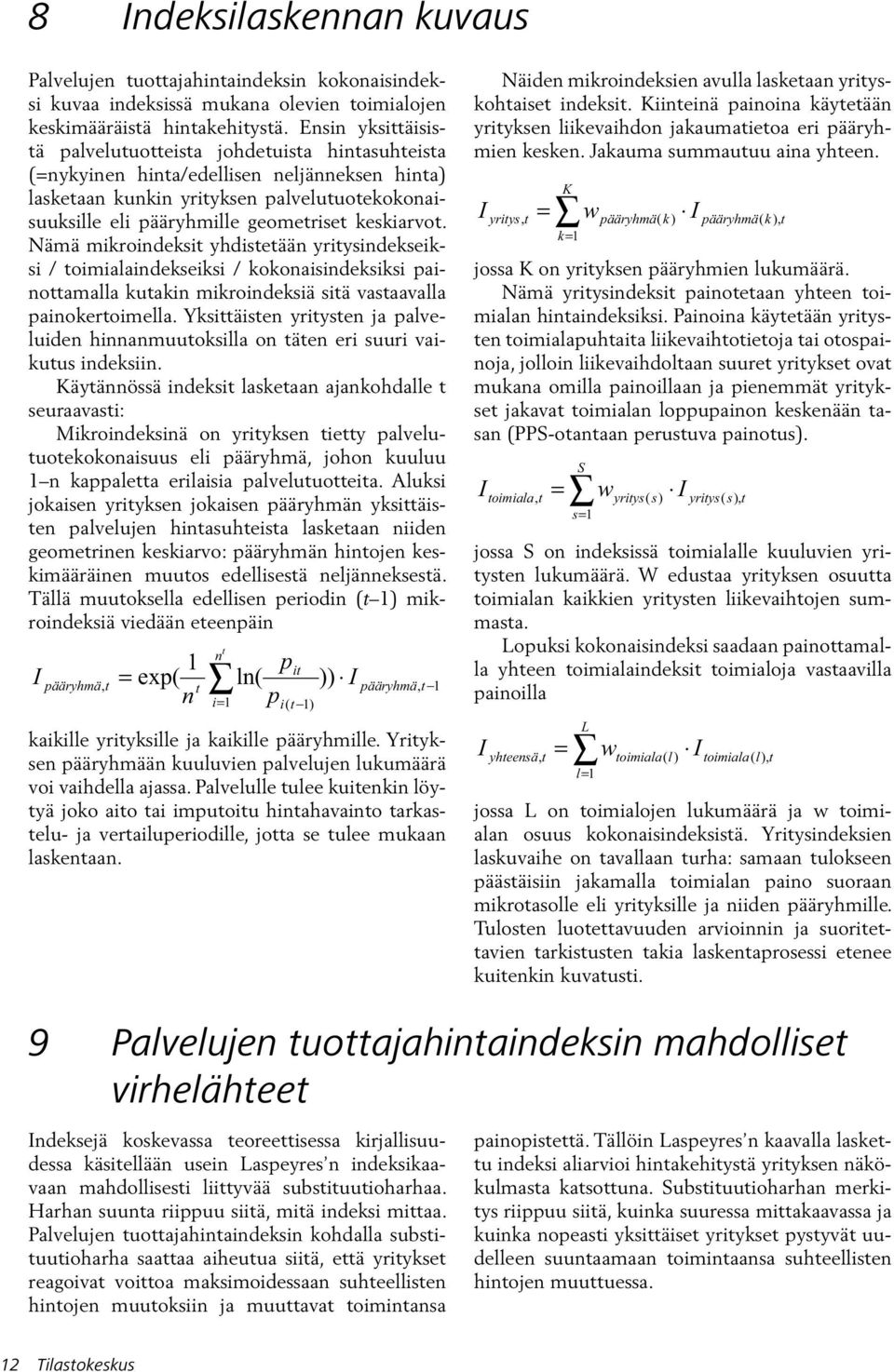 keskiarvot. Nämä mikroindeksit yhdistetään yritysindekseiksi / toimialaindekseiksi / kokonaisindeksiksi painottamalla kutakin mikroindeksiä sitä vastaavalla painokertoimella.