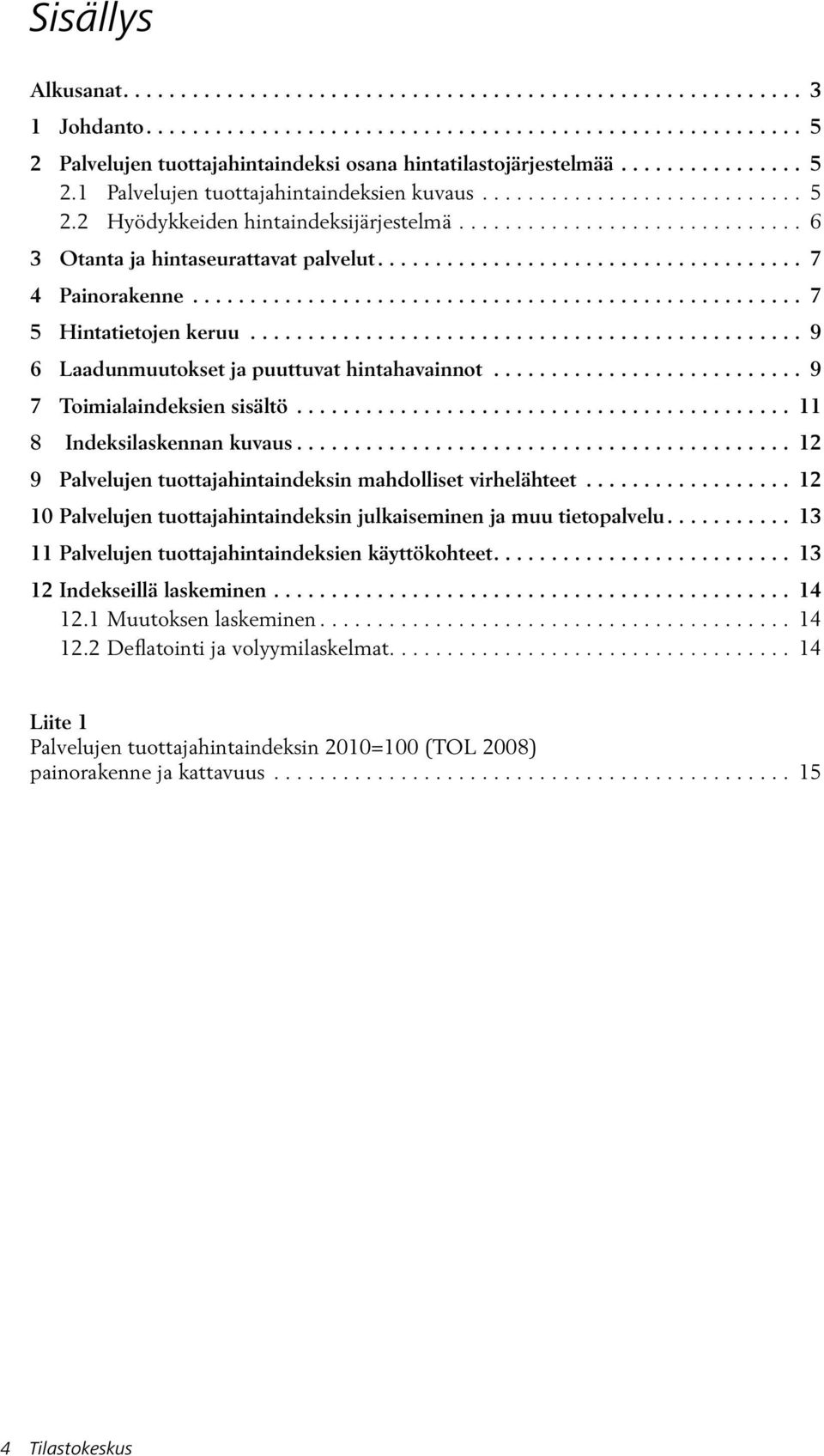 .................................... 7 4 Painorakenne..................................................... 7 5 Hintatietojen keruu................................................ 9 6 Laadunmuutokset ja puuttuvat hintahavainnot.