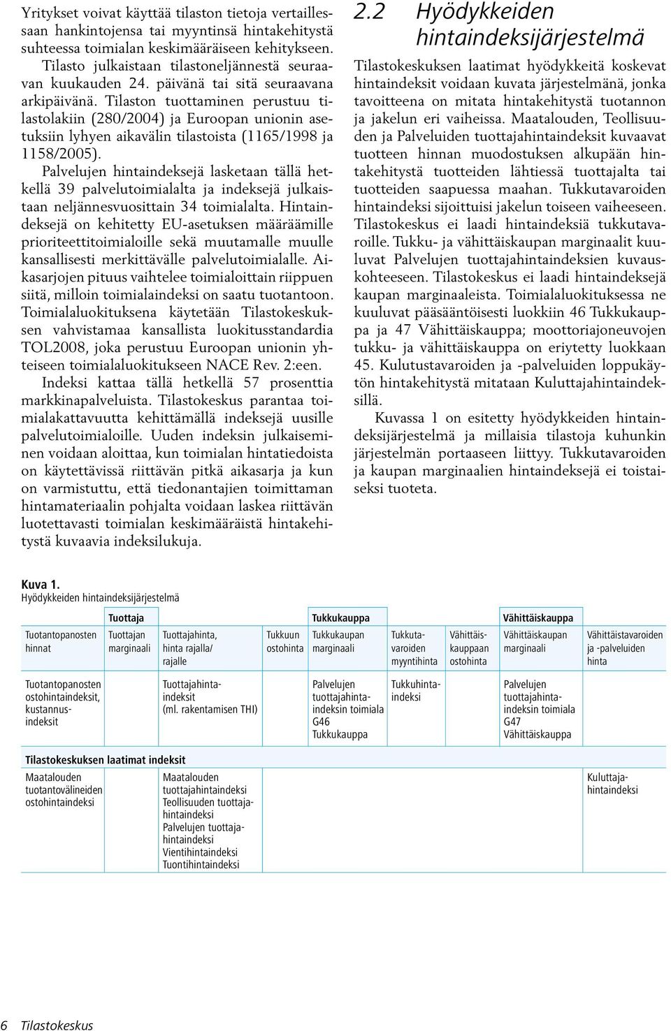 Tilaston tuottaminen perustuu tilastolakiin (280/2004) ja Euroopan unionin asetuksiin lyhyen aikavälin tilastoista (1165/1998 ja 1158/2005).