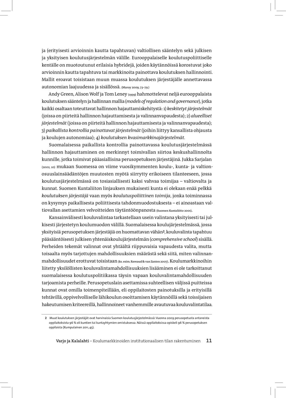 Mallit eroavat toisistaan muun muassa koulutuksen järjestäjälle annettavassa autonomian laajuudessa ja sisällössä. (Maroy 2009, 73 79.