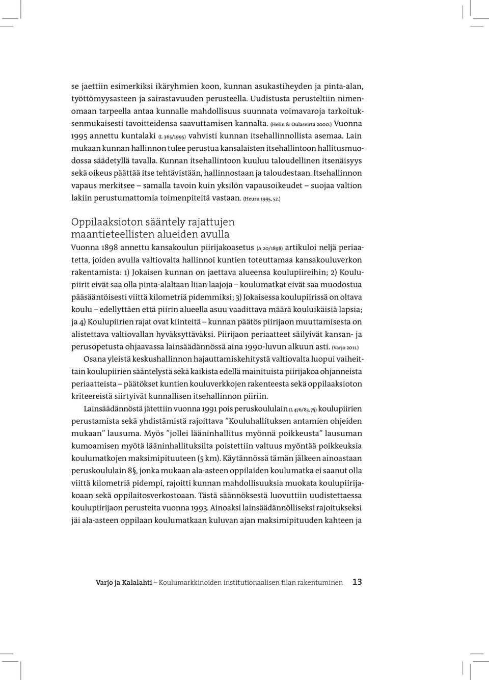 ) Vuonna 1995 annettu kuntalaki (L 365/1995) vahvisti kunnan itsehallinnollista asemaa. Lain mukaan kunnan hallinnon tulee perustua kansalaisten itsehallintoon hallitusmuodossa säädetyllä tavalla.