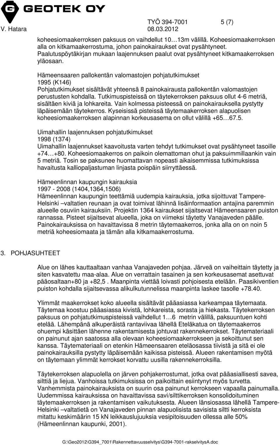 Hämeensaaren pallokentän valomastojen pohjatutkimukset 1995 (K146) Pohjatutkimukset sisältävät yhteensä 8 painokairausta pallokentän valomastojen perustusten kohdalla.