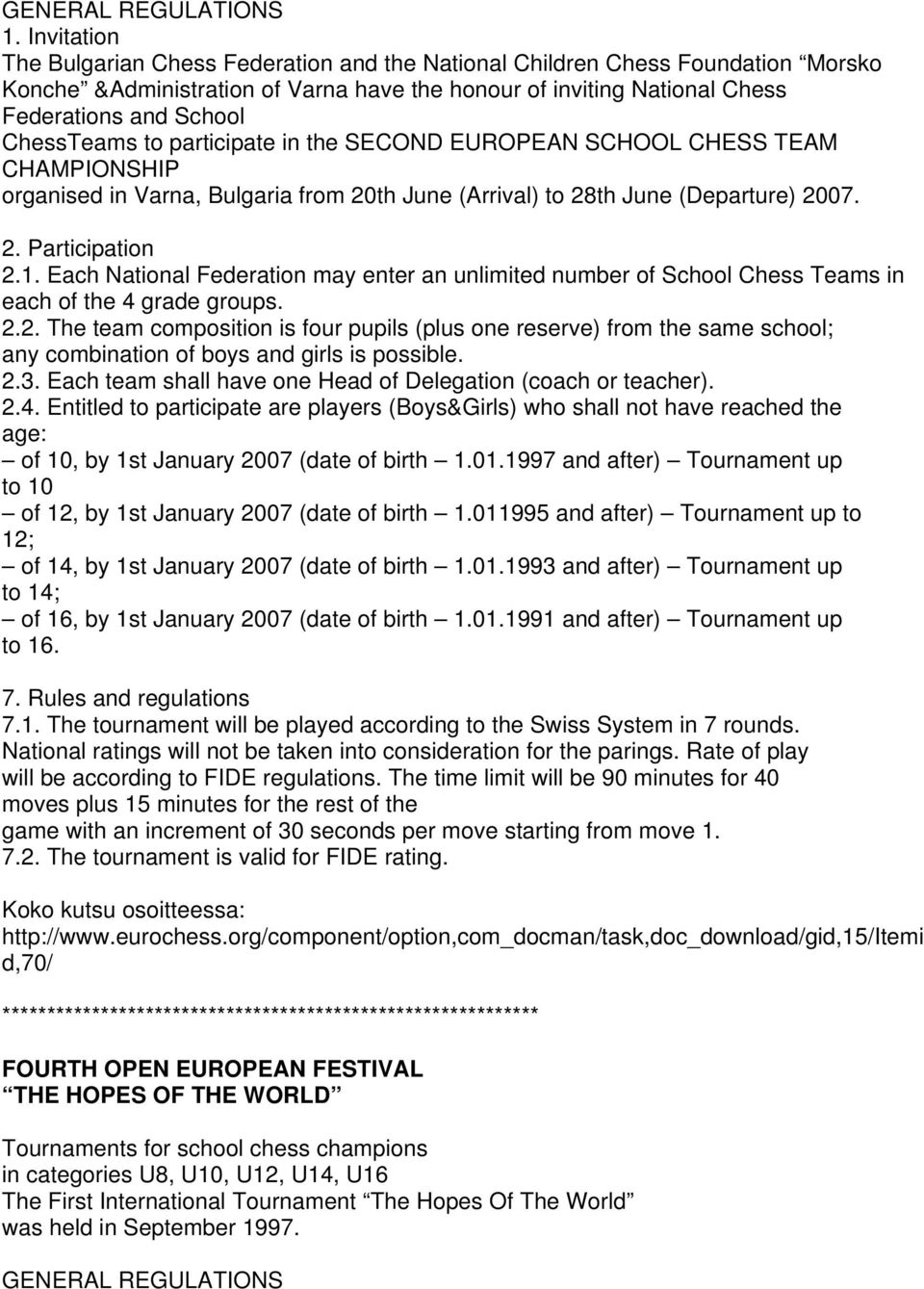 ChessTeams to participate in the SECOND EUROPEAN SCHOOL CHESS TEAM CHAMPIONSHIP organised in Varna, Bulgaria from 20th June (Arrival) to 28th June (Departure) 2007. 2. Participation 2.1.