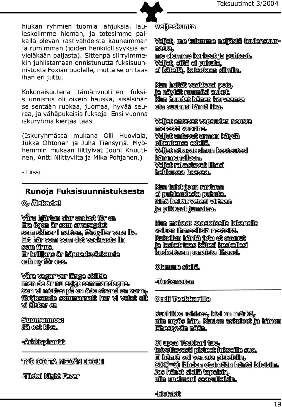 Kokonaisuutena tämänvuotinen fuksisuunnistus oli oikein hauska, sisälsihän se sentään ruokaa, juomaa, hyvää seuraa, ja vähäpukeisia fukseja. Ensi vuonna iskuryhmä kiertää taas!