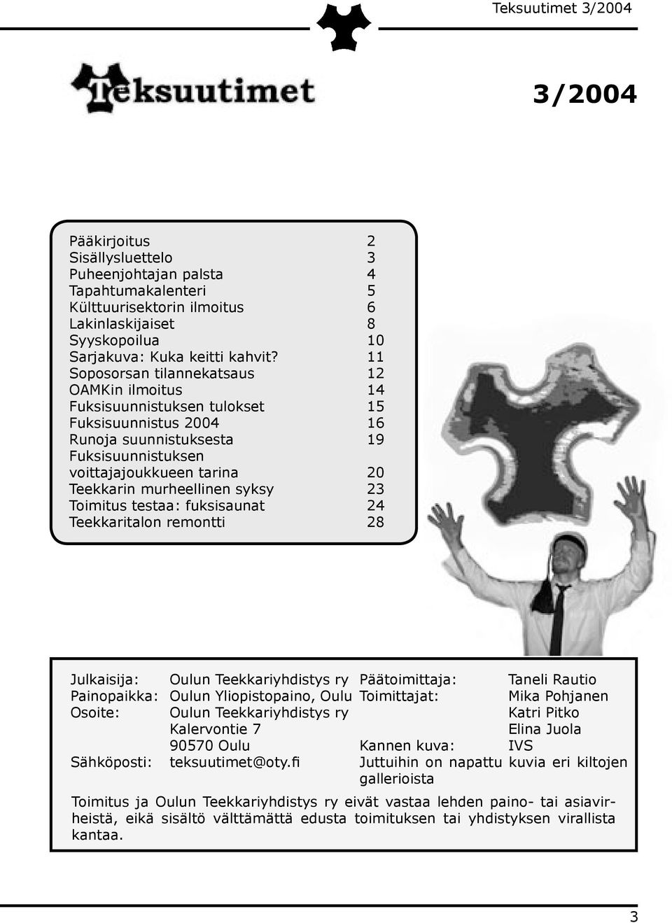 murheellinen syksy 23 Toimitus testaa: fuksisaunat 24 Teekkaritalon remontti 28 Julkaisija: Oulun Teekkariyhdistys ry Päätoimittaja: Taneli Rautio Painopaikka: Oulun Yliopistopaino, Oulu Toimittajat: