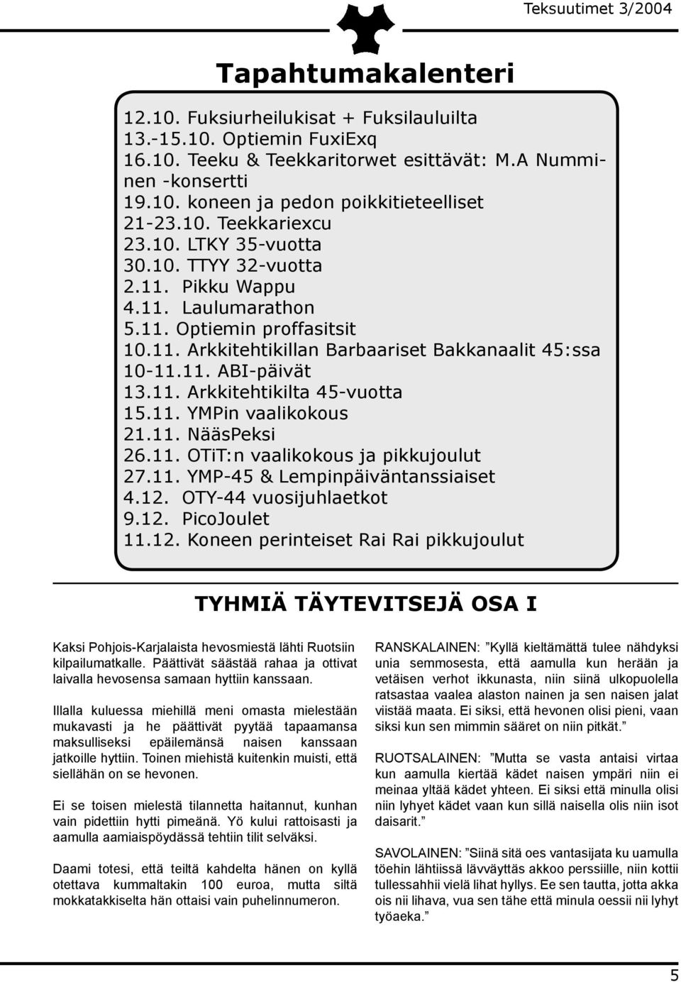 11. Arkkitehtikilta 45-vuotta 15.11. YMPin vaalikokous 21.11. NääsPeksi 26.11. OTiT:n vaalikokous ja pikkujoulut 27.11. YMP-45 & Lempinpäiväntanssiaiset 4.12. OTY-44 vuosijuhlaetkot 9.12. PicoJoulet 11.