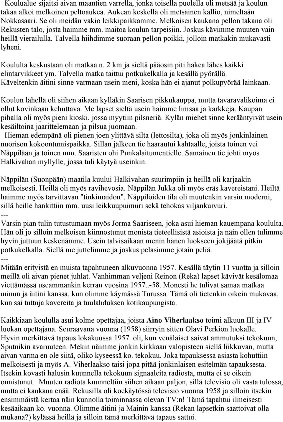 Talvella hiihdimme suoraan pellon poikki, jolloin matkakin mukavasti lyheni. Koululta keskustaan oli matkaa n. 2 km ja sieltä pääosin piti hakea lähes kaikki elintarvikkeet ym.