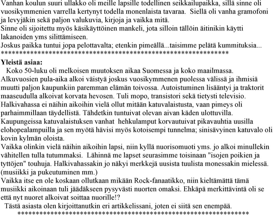 Sinne oli sijoitettu myös käsikäyttöinen mankeli, jota silloin tällöin äitinikin käytti lakanoiden yms silittämiseen. Joskus paikka tuntui jopa pelottavalta; etenkin pimeällä.