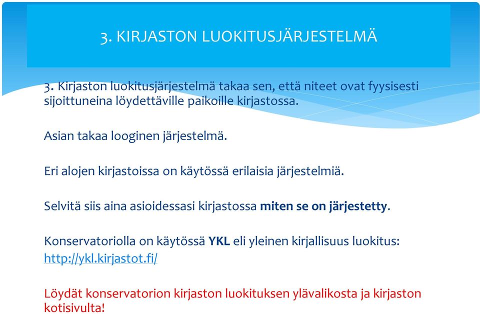 Asian takaa looginen järjestelmä. Eri alojen kirjastoissa on käytössä erilaisia järjestelmiä.