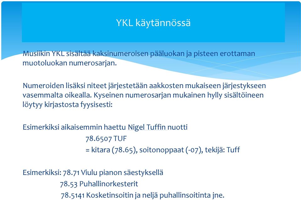 Kyseinen numerosarjan mukainen hylly sisältöineen löytyy kirjastosta fyysisesti: Esimerkiksi aikaisemmin haettu Nigel Tuffin