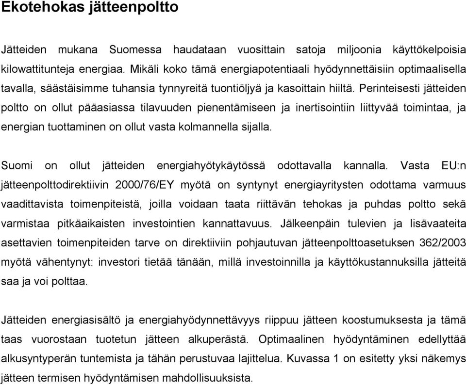 Perinteisesti jätteiden poltto on ollut pääasiassa tilavuuden pienentämiseen ja inertisointiin liittyvää toimintaa, ja energian tuottaminen on ollut vasta kolmannella sijalla.