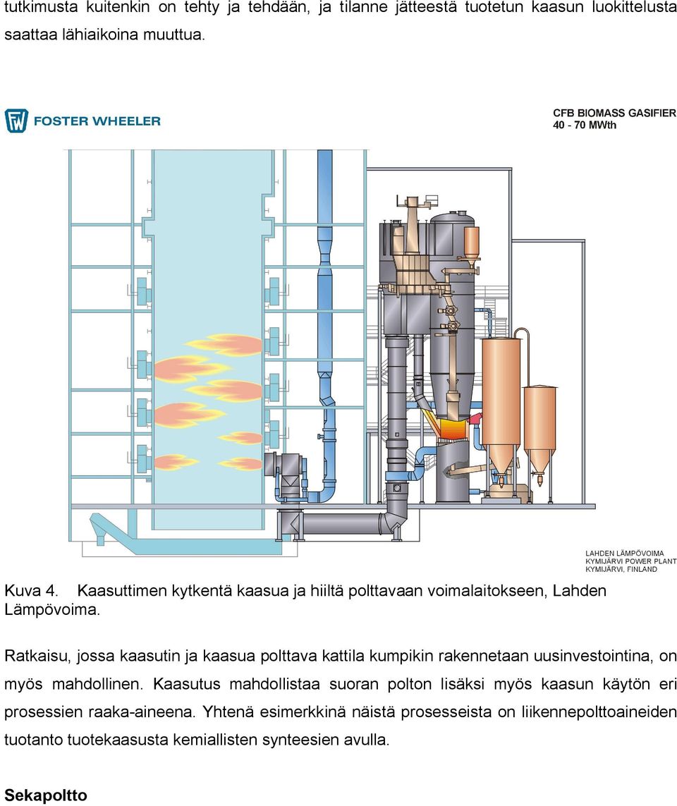 Ratkaisu, jossa kaasutin ja kaasua polttava kattila kumpikin rakennetaan uusinvestointina, on myös mahdollinen.