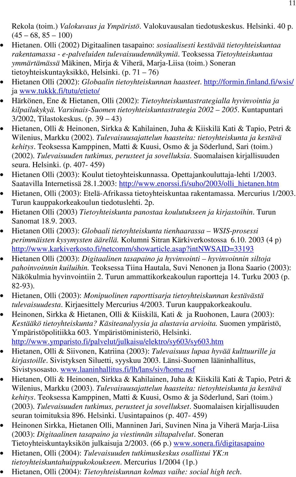 Teoksessa Tietoyhteiskuntaa ymmärtämässä Mäkinen, Mirja & Viherä, Marja-Liisa (toim.) Soneran tietoyhteiskuntayksikkö, Helsinki. (p. 71 76) Hietanen Olli (2002): Globaalin tietoyhteiskunnan haasteet.