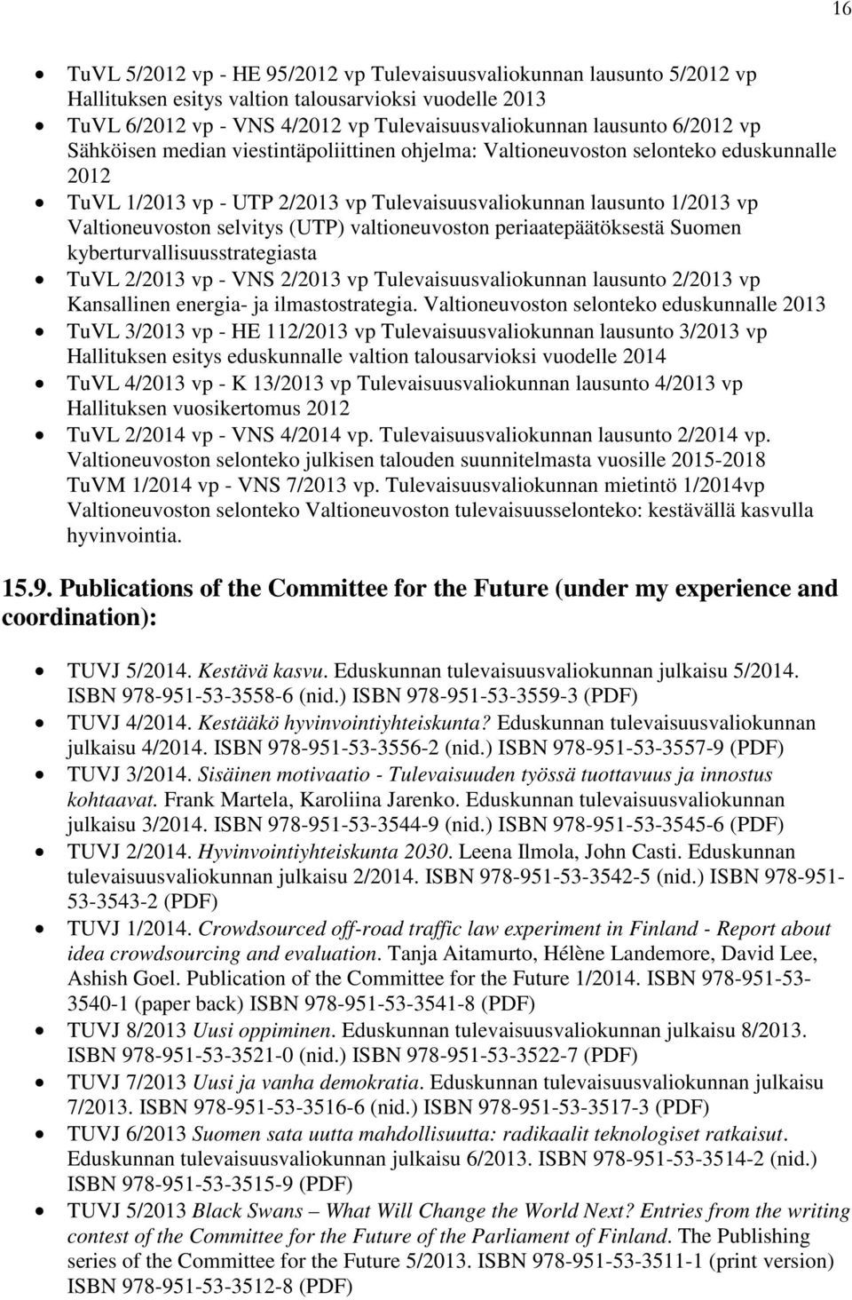 (UTP) valtioneuvoston periaatepäätöksestä Suomen kyberturvallisuusstrategiasta TuVL 2/2013 vp - VNS 2/2013 vp Tulevaisuusvaliokunnan lausunto 2/2013 vp Kansallinen energia- ja ilmastostrategia.