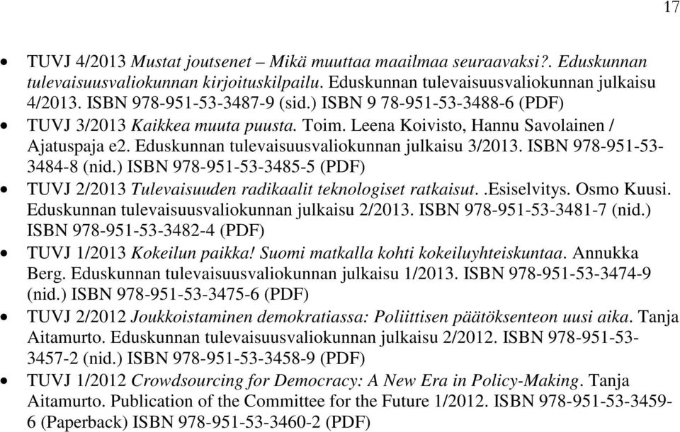 ISBN 978-951-53-3484-8 (nid.) ISBN 978-951-53-3485-5 (PDF) TUVJ 2/2013 Tulevaisuuden radikaalit teknologiset ratkaisut..esiselvitys. Osmo Kuusi. Eduskunnan tulevaisuusvaliokunnan julkaisu 2/2013.
