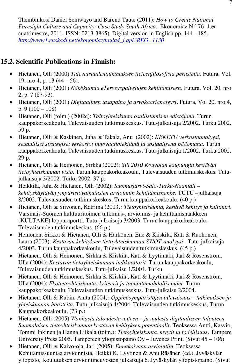 Scientific Publications in Finnish: Hietanen, Olli (2000) Tulevaisuudentutkimuksen tieteenfilosofisia perusteita. Futura, Vol. 19, nro 4, p. 13 (44 56).