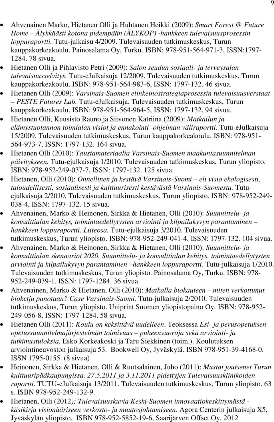 Hietanen Olli ja Pihlavisto Petri (2009): Salon seudun sosiaali- ja terveysalan tulevaisuusselvitys. Tutu-eJulkaisuja 12/2009. Tulevaisuuden tutkimuskeskus, Turun kauppakorkeakoulu.