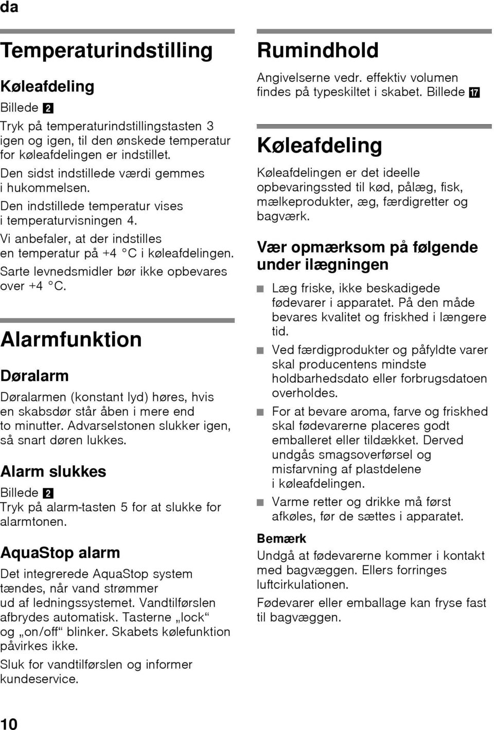 Sarte levnedsmidler bør ikke opbevares over +4 C. Alarmfunktion Døralarm Døralarmen (konstant lyd) høres, hvis en skabsdør står åben i mere end to minutter.
